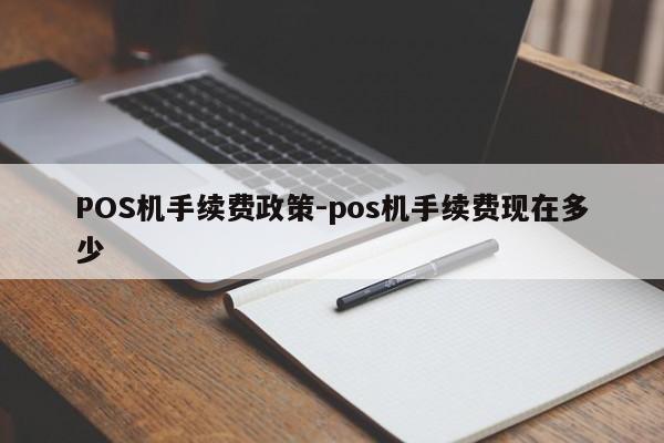 红寺堡POS机手续费政策-pos机手续费现在多少